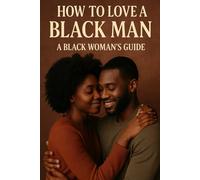 How to Love a Black Man: A Black Woman’s Guide