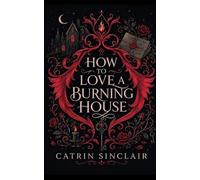 HOW TO LOVE A BURNING HOUSE: contemporary women’s fiction with a central slow-burn romance