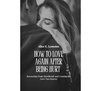 HOW TO LOVE AGAIN AFTER BEING HURT: Recovering From Heartbreak and Creating the Love You Deserve: 1 (The Healing Hearts Series: Rebuilding Love, Trust, and Emotional Wholeness)