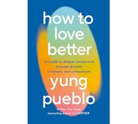 How to Love Better: The Path to Deeper Connection Through Growth, Kindness, and Compassion