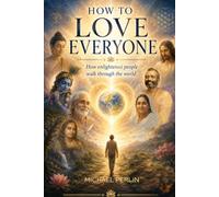 How To Love Everyone: How Enlightened People Walk Through The World