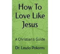 How To Love Like Jesus: A Christian's Guide