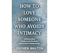 How to Love Someone Who Avoids Intimacy: Understanding Avoidant and Dismissive Attachment in Relationships