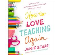 How to Love Teaching Again: Work Smarter, Beat Burnout, and Watch Your Students Thrive
