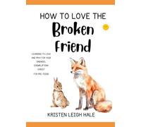 How To Love The Broken Friend: Learning To Love And Pray For Your Enemies, Exemplifying Christ (Pre-Teen Believers)