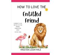 How To Love The Entitled Friend: Learning To Love And Pray For Your Enemies, Exemplifying Christ (Pre-Teen Believers)