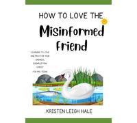 How To Love The Misinformed Friend: Learning To Love and Pray For Your Enemies, Exemplifying Christ (Pre-Teen Believers)