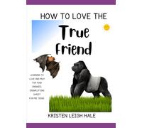 How To Love The True Friend: Learning To Love And Pray For Your Enemies, Exemplifying Christ (Pre-Teen Believers)