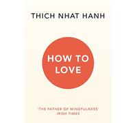 How To Love: Thich Nhat Hanh