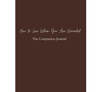 How to Love When You Are Wounded: The Companion Journal