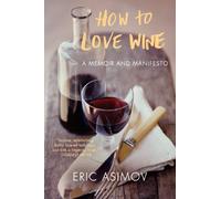 How to Love Wine: A Memoir and Manifesto