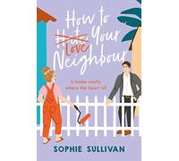 How to Love Your Neighbour: A sparkling enemies-to-lovers rom-com