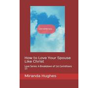 How to Love Your Spouse Like Christ: Love Series: A Breakdown of 1st Corinthians 13