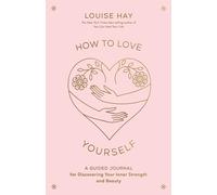 How to Love Yourself: A Guided Journal for Discovering Your Inner Strength and Beauty