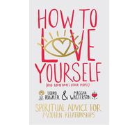 How to Love Yourself (and Sometimes Other People): Spiritual Advice for Modern Relationships