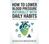 How to Lower Blood Pressure Naturally with Daily Habits: Practical Tips for Lasting Heart Health