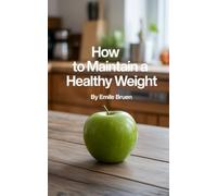 HOW TO MAINTAIN A HEALTHY WEIGHT: Feel Lighter, Stronger, and More in Control