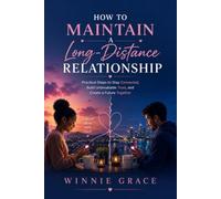 How To Maintain Long-distance Relationship: Practical Steps To Stay Connected, Build Unshakable Trust ,and Create a Future Together (Relationship and Healing series)