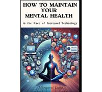 How to Maintain Your Mental Health in the Face of Increased Technology.: Balancing mental well-being while navigating the challenges of growing dependence on technology.