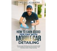 How To Make $1,000 per Day with Mobile Car Detailing: Discover how detailing cars fuels consistent daily income without complicated investments, huge ... or steep learning (Fast Cash Flow Businesses)