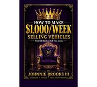 How to make $1,000/week selling vehicles: From Side Hustle to Full-Time Income: A Practical Guide to Buying, Selling, Negotiating, and Profiting from Vehicles