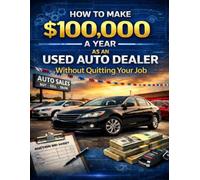 How to Make $100,000 a Year as a Used Auto Dealer Without Quitting Your Job