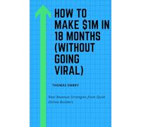 How to Make $1M in 18 Months (Without Going Viral): Real Revenue Strategies from Quiet Online Builders: Digital Licensing, Newsletter Flipping, AI Prompt Systems, and More
