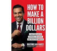 How To Make A Billion Dollars: A Masterclass in Leverage, Influence, and Selective Empathy