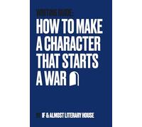 How to Make a Character That Starts a War (Ugly Drafts)