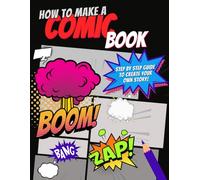 How To Make a Comic Book: Step By Step Guide To Create Your Own Story! Includes Comic Templates: Character Design, Comic Panels, Perfect Gift Ideas for Kids and Adults