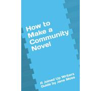 How to Make a Community Novel: A Joined Up Writers Guide