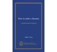 How to make a dynamo: a practical treatise for amateurs