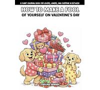 How to Make a Fool of Yourself on Valentine’s Day: A Funny Coloring Book for Lovers, Loners, and Everyone in Between