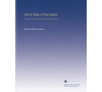 How to Make a Fruit Garden: A Practical and Suggestive Manual for the Home Garden.