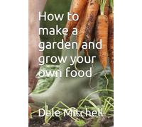 How to make a garden and grow your own food