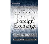 [How to Make a Living Trading Foreign Exchange: A Guaranteed Income for Life (Wiley Trading)] [Smith, Courtney] [February, 2010]