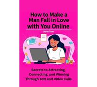 How to Make a Man Fall in Love with You Online: Secrets to Attracting, Connecting, and Winning Through Text and Video Calls (Best Love Books)