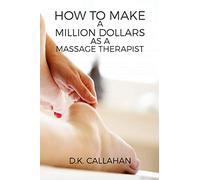 How to Make a Million Dollars as a Massage Therapist: The Secret Formula to Success Revealed!