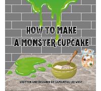 How To Make A Monster Cupcake: A Fun Rhyming Picture Book About Monsters, Cupcakes and Silly Baking Fun | Ages 2-7 (Rhyming Stories)