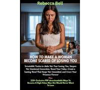 How To Make a Woman Become Scared of Losing You: Irresistible Tactics to Make Her Fear Losing You, Deepen Her Emotional Connection, Boost Your Value, ... Committed, and Crave Your Presence Forever