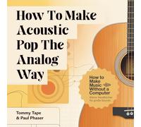 How To Make Acoustic Pop The Analog Way: Echter Sound, Stimme & Gitarre - Akustik-Pop aufnehmen und produzieren ohne Computer. (How To Make Music Without a Computer)