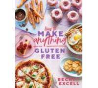 How To Make Anything Gluten Free (the Sunday Times Bestseller)