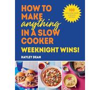 How to Make Anything in a Slow Cooker: Weeknight Wins!: Easy, prep-ahead recipes from the bestselling author