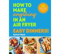 How to Make Anything in an Air Fryer: Easy Dinners!: 100 QUICK & EASY RECIPES - SUNDAY TIMES BESTSELLER
