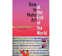 How to Make Art at the End of the World: A Manifesto for Research-Creation
