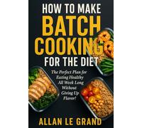 HOW TO MAKE BATCH COOKING FOR THE DIET: The Perfect Plan for Eating Healthy All Week Long Without Giving Up Flavor! (BRUTAL BATCH COOKING !)