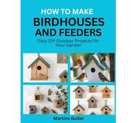 How to make Birdhouses and Feeders: Easy DIY Outdoor Projects for Your Garden