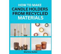 How to make Candle Holders from Recycled Materials: DIY Projects for Eco Friendly Home Decor