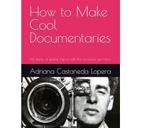 How to Make Cool Documentaries: Tell stories of global impact with the resources you have (Essential cinematography of aspiring director:the method)