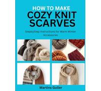 How to make Cozy Knit Scarves: Step by Step Instructions for Warm Winter Accessories